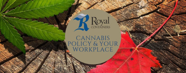 Cannabis Policy & Your Workplace - A Royal Containers Perspective ...